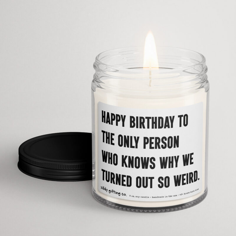 Happy Birthday To The Only Person Who Knows Why We Turned Out So Weird Personalized Soy Candle Gift • Sister • Brother • Best Friend