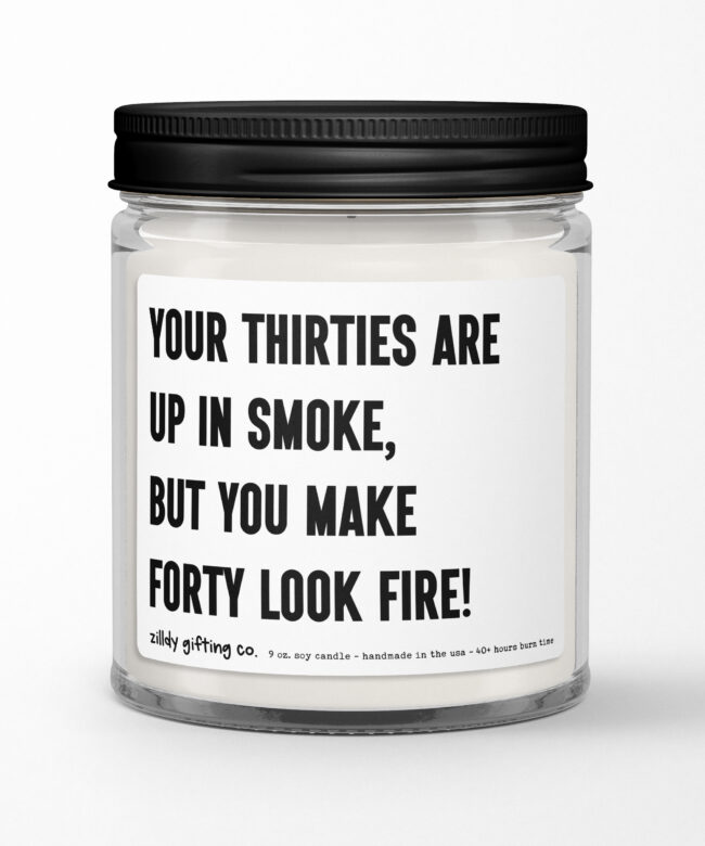 40th Birthday Gift • Your Thirties Are Up In Smoke, But You Make Forty Look Fire! Personalized Soy Candle