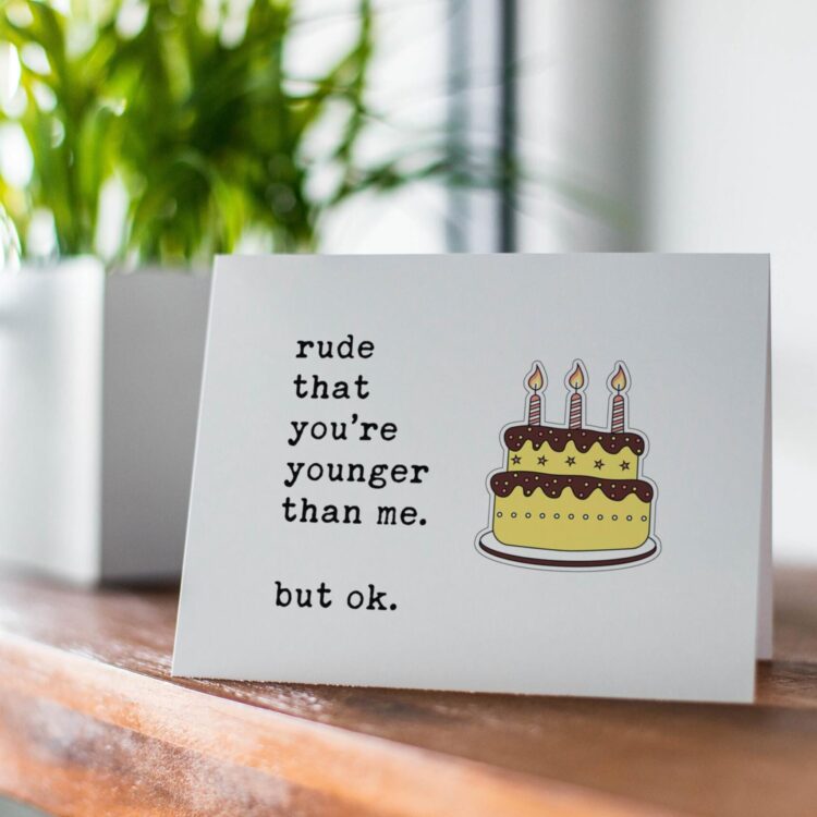 Rude That You’re Younger Than Me Birthday Card – Funny Sarcastic Greeting Card